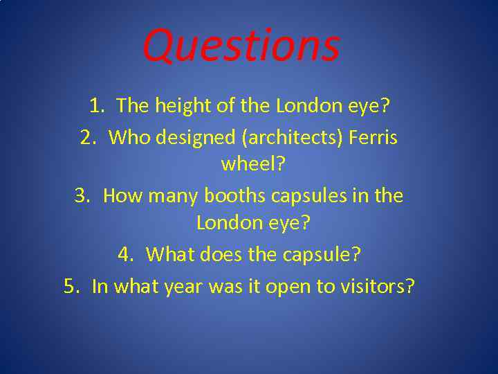 Questions 1. The height of the London eye? 2. Who designed (architects) Ferris wheel?