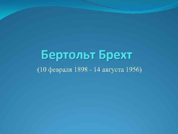 Бертольт Брехт (10 февраля 1898 - 14 августа 1956) 