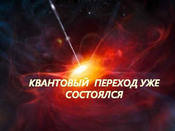 КВАНТОВЫЙ ПЕРЕХОД УЖЕ СОСТОЯЛСЯ 