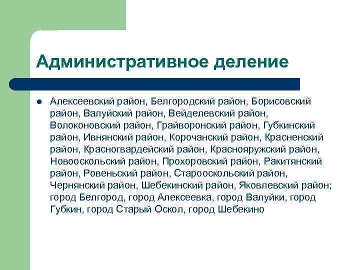 Административное деление l Алексеевский район, Белгородский район, Борисовский район, Валуйский район, Вейделевский район, Волоконовский