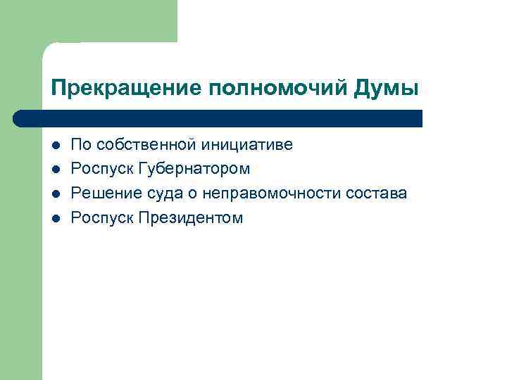 Прекращение полномочий Думы l l По собственной инициативе Роспуск Губернатором Решение суда о неправомочности