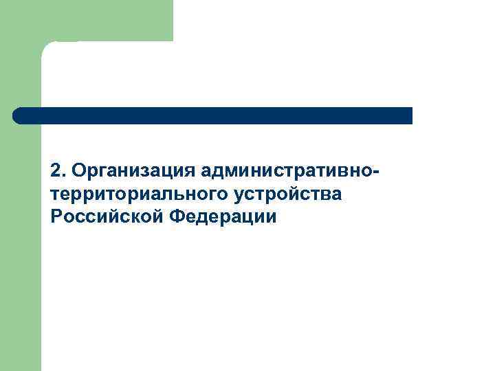 2. Организация административнотерриториального устройства Российской Федерации 