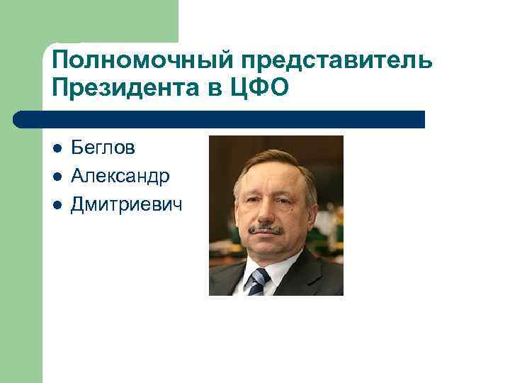 Полномочный представитель Президента в ЦФО l l l Беглов Александр Дмитриевич 