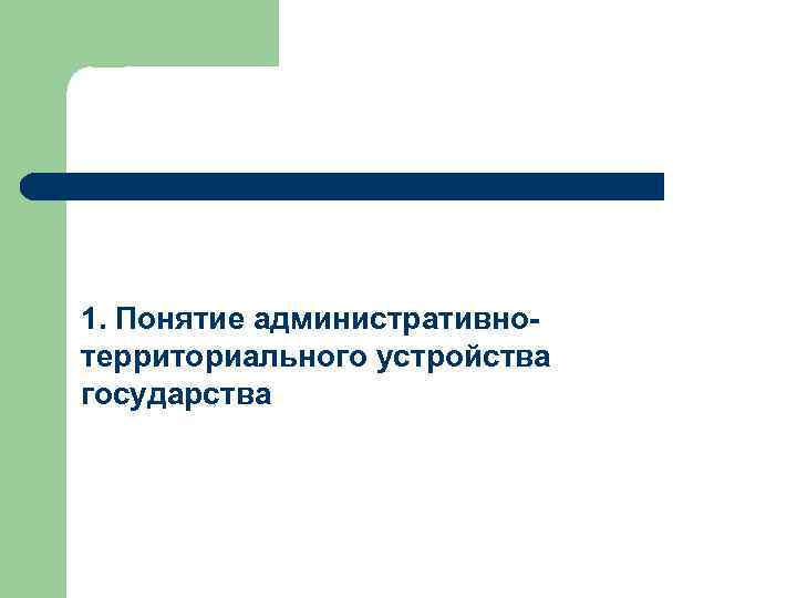 1. Понятие административнотерриториального устройства государства 