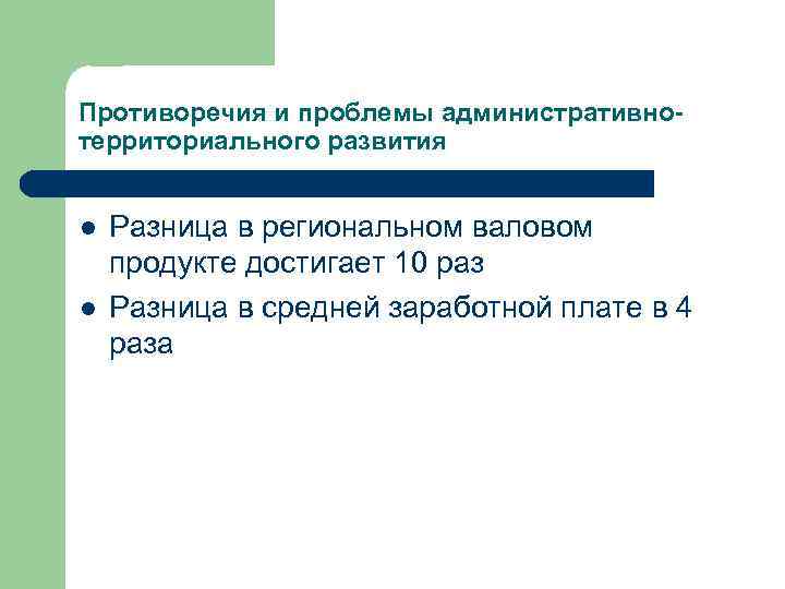 Противоречия и проблемы административнотерриториального развития l l Разница в региональном валовом продукте достигает 10