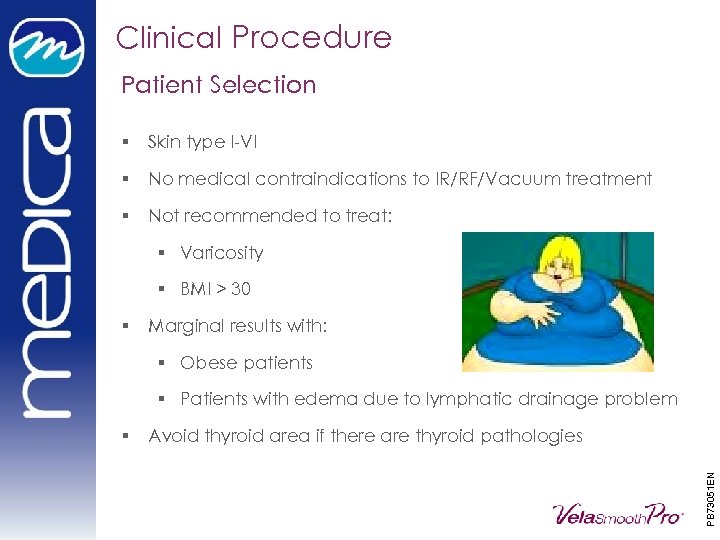 Clinical Procedure Patient Selection § Skin type I-VI § No medical contraindications to IR/RF/Vacuum
