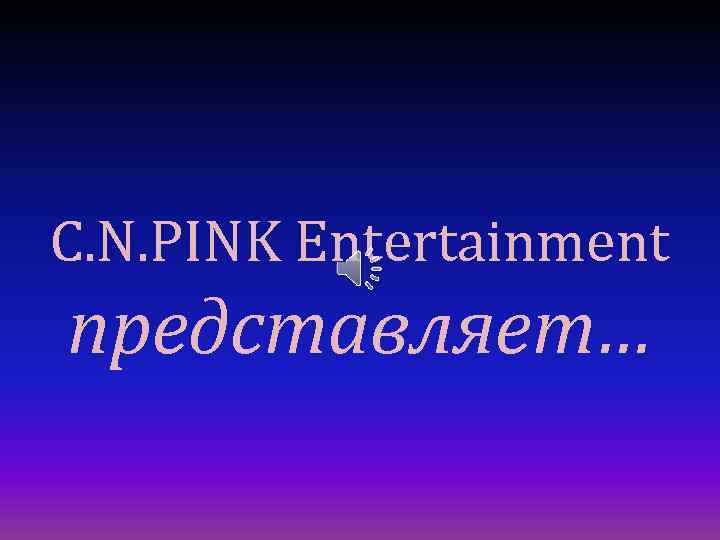 C. N. PINK Entertainment представляет… 