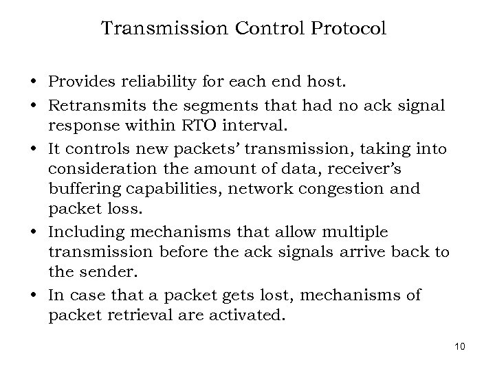 Transmission Control Protocol • Provides reliability for each end host. • Retransmits the segments