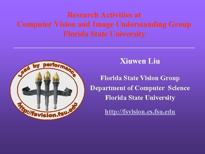 Research Activities at Computer Vision and Image Understanding Group Florida State University Xiuwen Liu