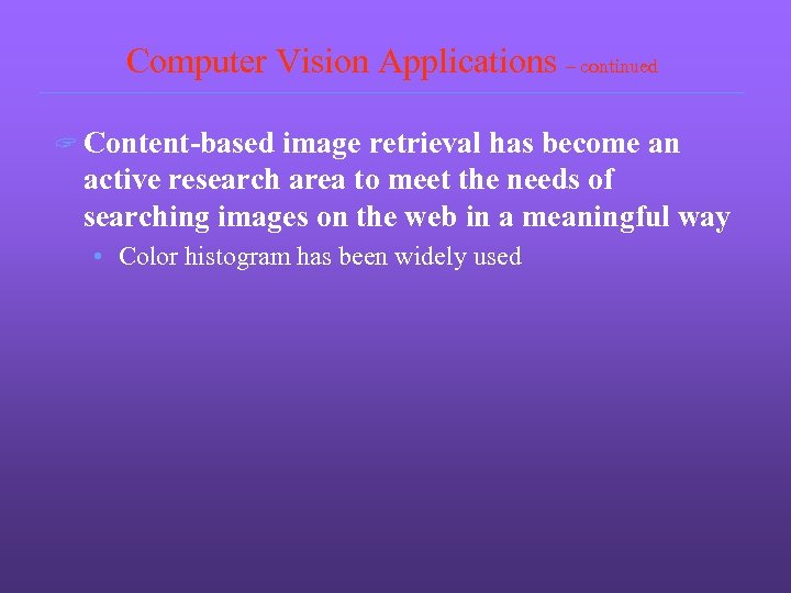Computer Vision Applications – continued ? Content-based image retrieval has become an active research