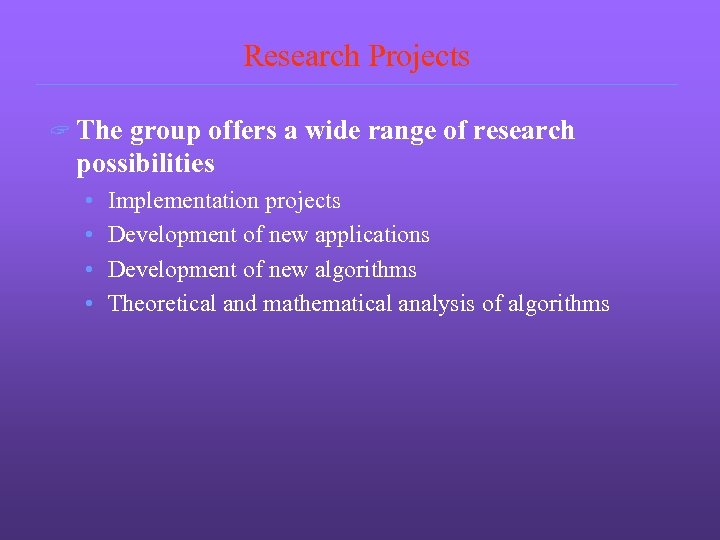 Research Projects ? The group offers a wide range of research possibilities • •