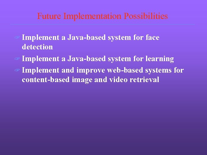 Future Implementation Possibilities ? Implement a Java-based system for face detection ? Implement a