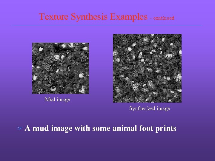Texture Synthesis Examples - continued Mud image Synthesized image ? A mud image with