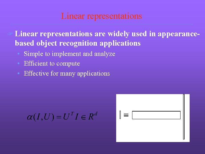 Linear representations ? Linear representations are widely used in appearancebased object recognition applications •