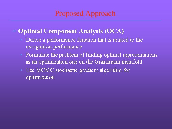 Proposed Approach ? Optimal Component Analysis (OCA) • Derive a performance function that is