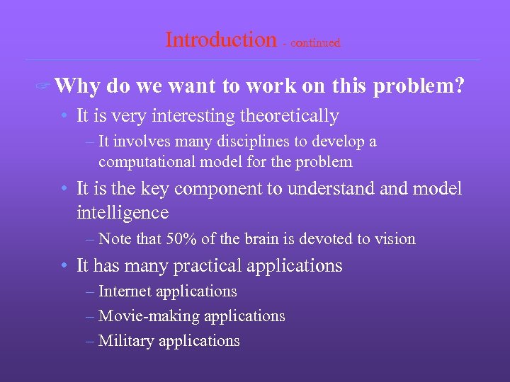 Introduction - continued ? Why do we want to work on this problem? •