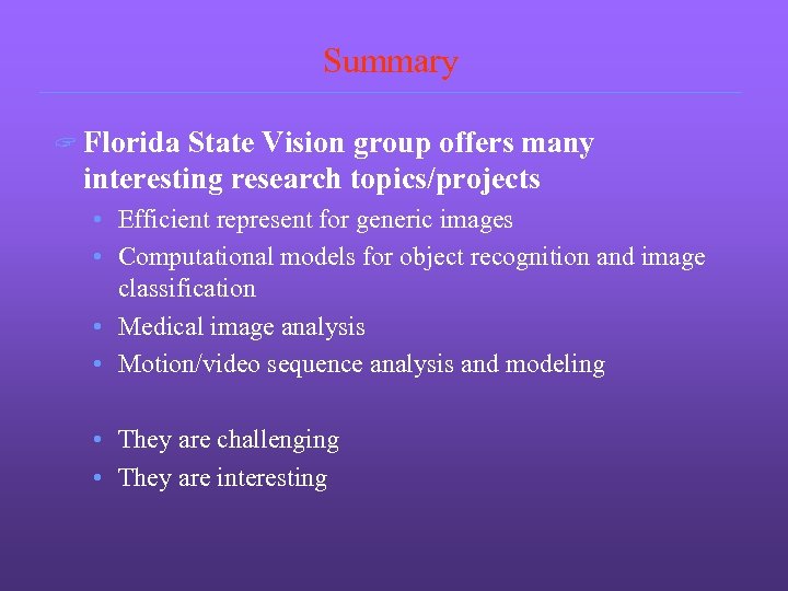 Summary ? Florida State Vision group offers many interesting research topics/projects • Efficient represent