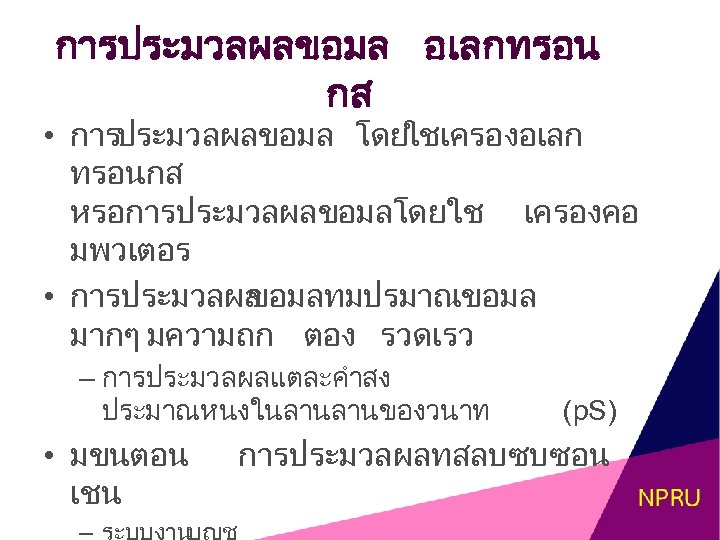 การประมวลผลขอมล อเลกทรอน กส • การประมวลผลขอมล โดยใชเครองอเลก ทรอนกส หรอการประมวลผลขอมลโดยใช เครองคอ มพวเตอร • การประมวลผล ขอมลทมปรมาณขอมล มากๆ
