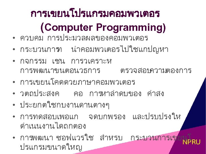 การเขยนโปรแกรมคอมพวเตอร (Computer Programming) • ควบคม การประมวลผลของคอมพวเตอร • กระบวนการ นำคอมพวเตอรไปใชแกปญหา ท • กจกรรม เชน การวเคราะห