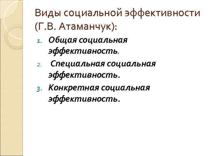 Виды социальной эффективности (Г. В. Атаманчук): Общая социальная эффективность. 2. Специальная социальная эффективность. 3.