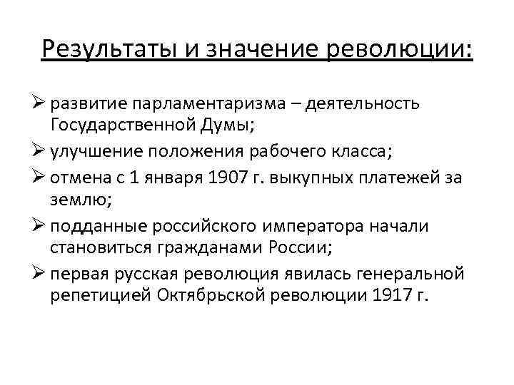 Результаты и значение революции: Ø развитие парламентаризма – деятельность Государственной Думы; Ø улучшение положения