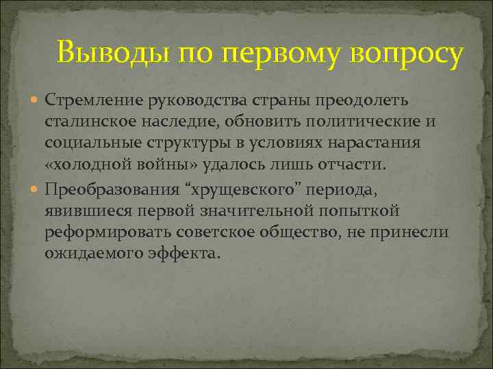 Выводы по первому вопросу Стремление руководства страны преодолеть сталинское наследие, обновить политические и социальные