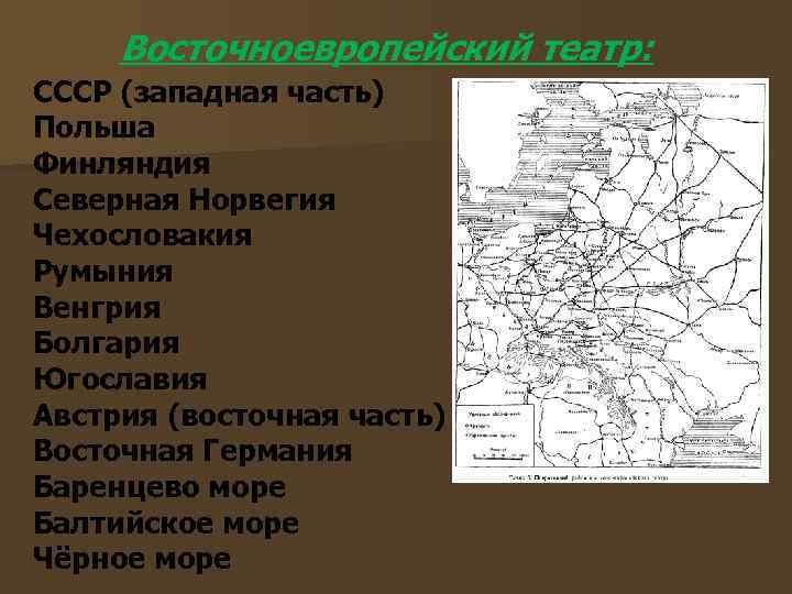 Восточноевропейский театр: СССР (западная часть) Польша Финляндия Северная Норвегия Чехословакия Румыния Венгрия Болгария Югославия