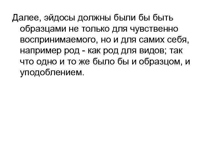 Далее, эйдосы должны были бы быть образцами не только для чувственно воспринимаемого, но и