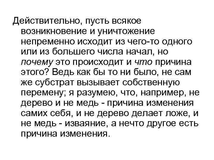Действительно, пусть всякое возникновение и уничтожение непременно исходит из чего-то одного или из большего