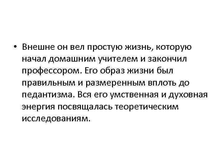  • Внешне он вел простую жизнь, которую начал домашним учителем и закончил профессором.