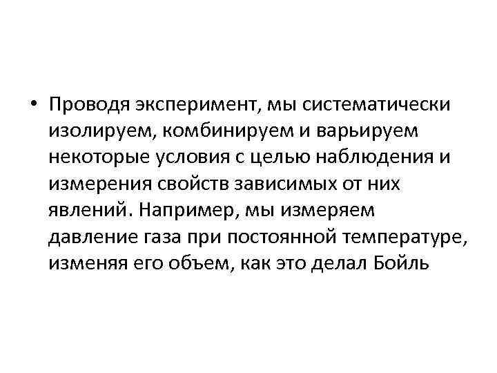  • Проводя эксперимент, мы систематически изолируем, комбинируем и варьируем некоторые условия с целью