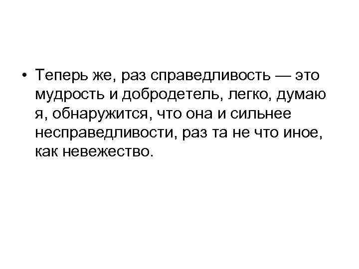  • Теперь же, раз справедливость — это мудрость и добродетель, легко, думаю я,