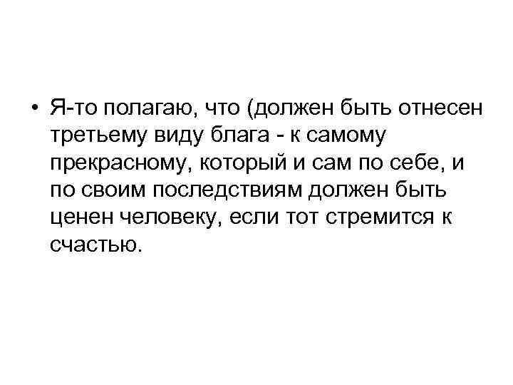  • Я-то полагаю, что (должен быть отнесен третьему виду блага - к самому