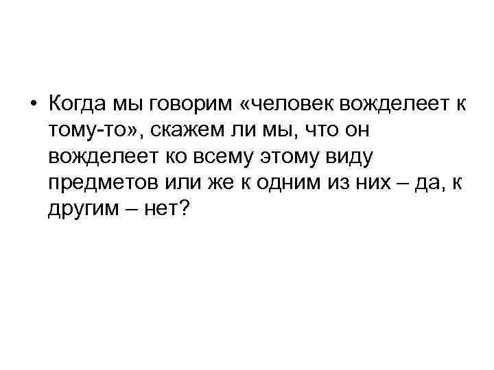  • Когда мы говорим «человек вожделеет к тому-то» , скажем ли мы, что