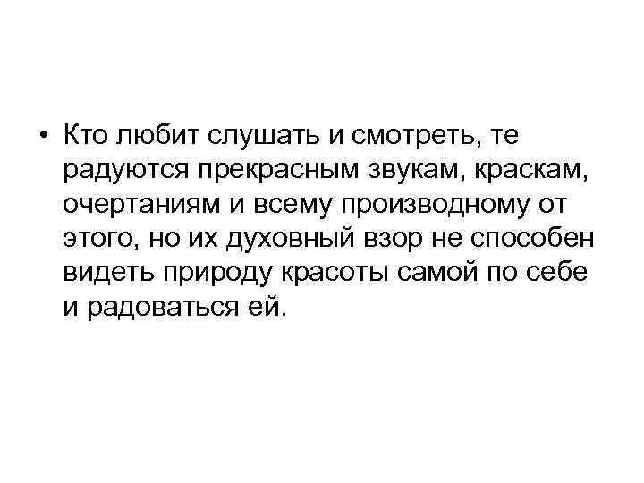  • Кто любит слушать и смотреть, те радуются прекрасным звукам, краскам, очертаниям и