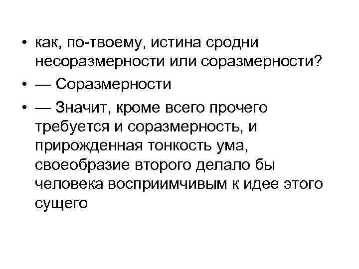  • как, по-твоему, истина сродни несоразмерности или соразмерности? • — Соразмерности • —