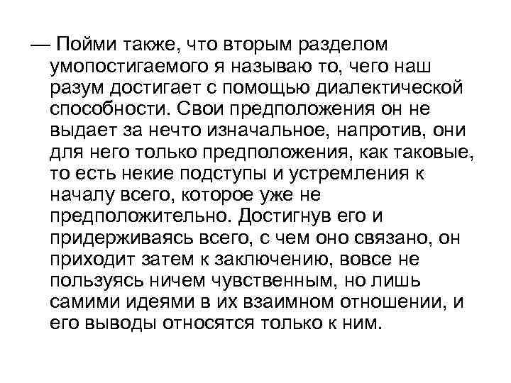 — Пойми также, что вторым разделом умопостигаемого я называю то, чего наш разум достигает