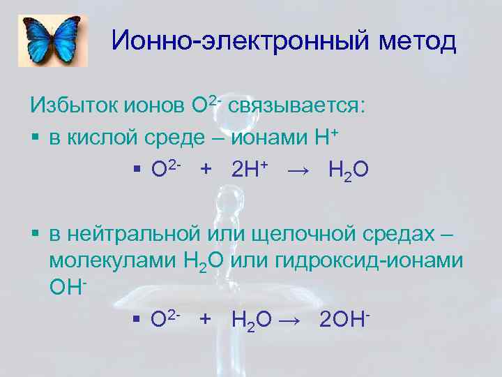 Ионно-электронный метод Избыток ионов О 2 - связывается: § в кислой среде – ионами