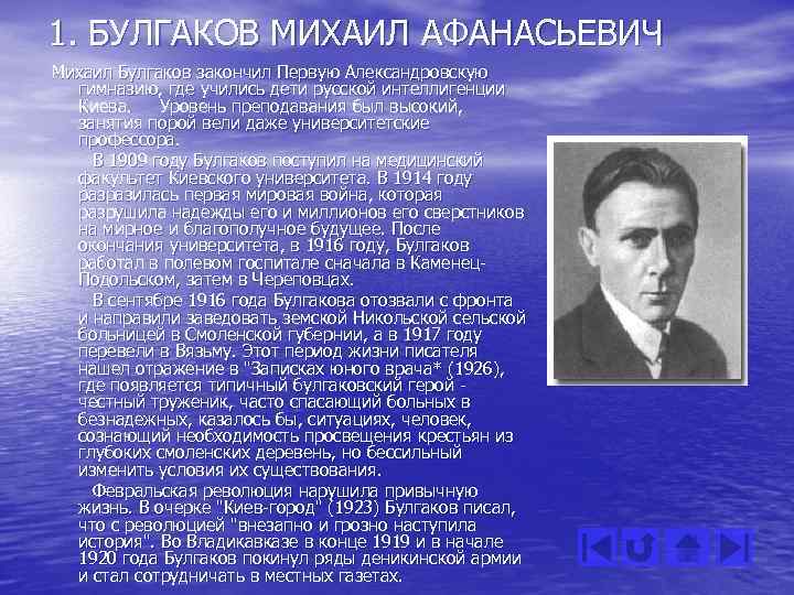 1. БУЛГАКОВ МИХАИЛ АФАНАСЬЕВИЧ Михаил Булгаков закончил Первую Александровскую гимназию, где учились дети русской