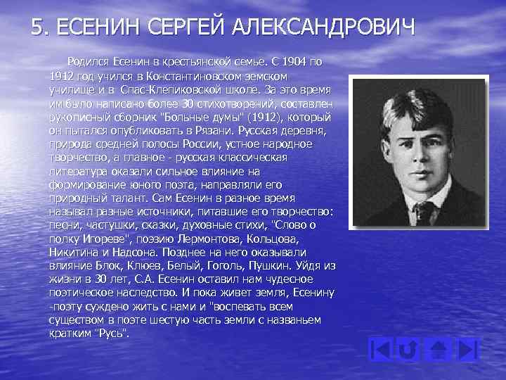 5. ЕСЕНИН СЕРГЕЙ АЛЕКСАНДРОВИЧ Родился Есенин в крестьянской семье. С 1904 по 1912 год