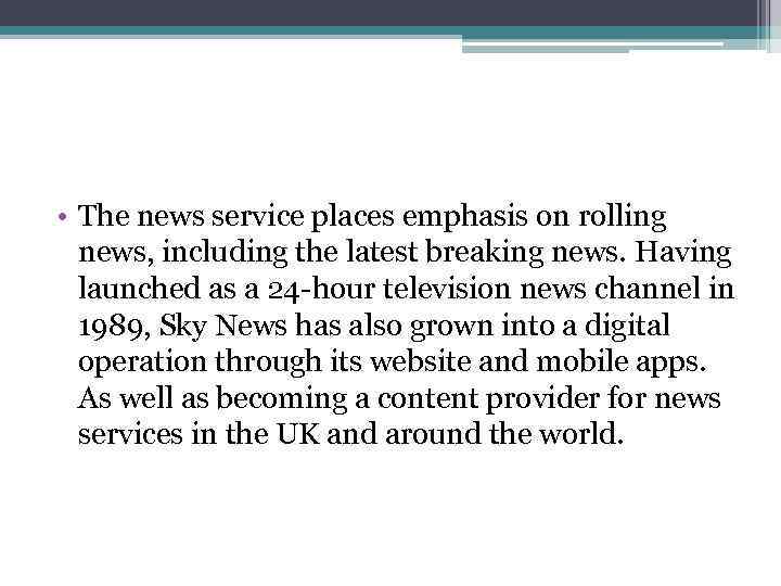  • The news service places emphasis on rolling news, including the latest breaking