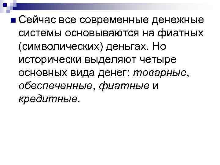 n Сейчас все современные денежные системы основываются на фиатных (символических) деньгах. Но исторически выделяют