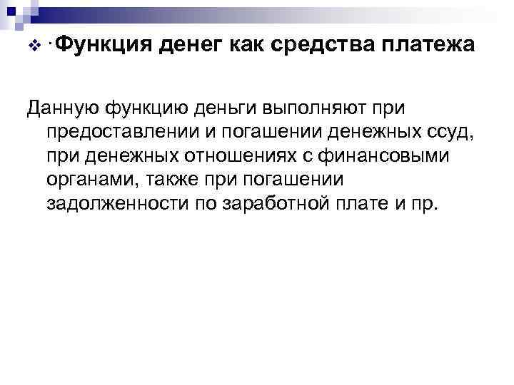 v ·Функция денег как средства платежа Данную функцию деньги выполняют при предоставлении и погашении