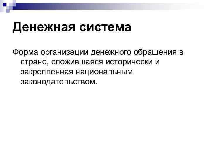Денежная система Форма организации денежного обращения в стране, сложившаяся исторически и закрепленная национальным законодательством.