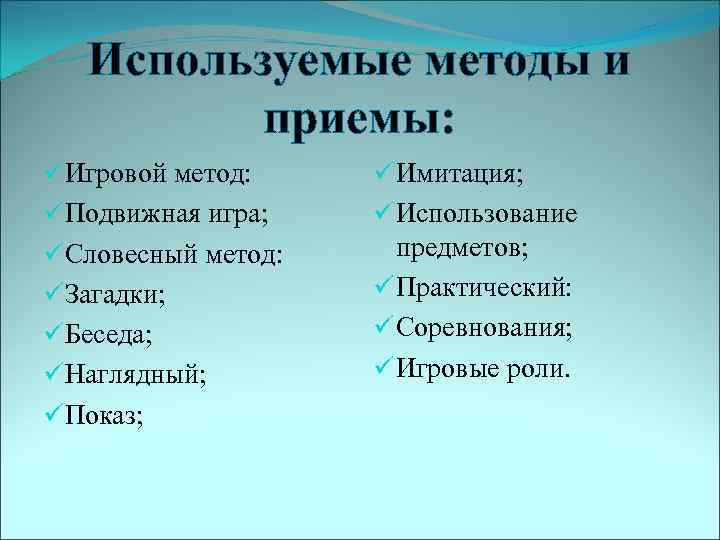 Используемые методы и приемы: üИгровой метод: üПодвижная игра; üСловесный метод: üЗагадки; üБеседа; üНаглядный; üПоказ;
