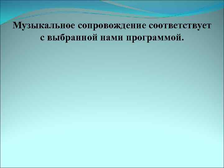 Музыкальное сопровождение соответствует с выбранной нами программой. 