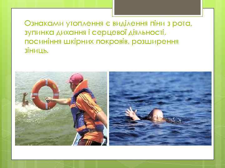 Ознаками утоплення є виділення піни з рота, зупинка дихання і серцевої діяльності, посиніння шкірних