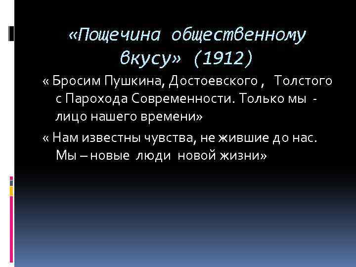  «Пощечина общественному вкусу» (1912) « Бросим Пушкина, Достоевского , Толстого с Парохода Современности.