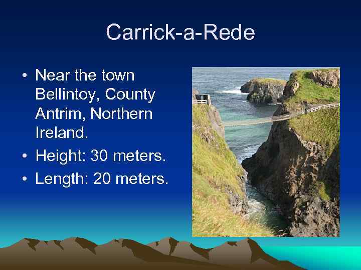 Carrick-a-Rede • Near the town Bellintoy, County Antrim, Northern Ireland. • Height: 30 meters.