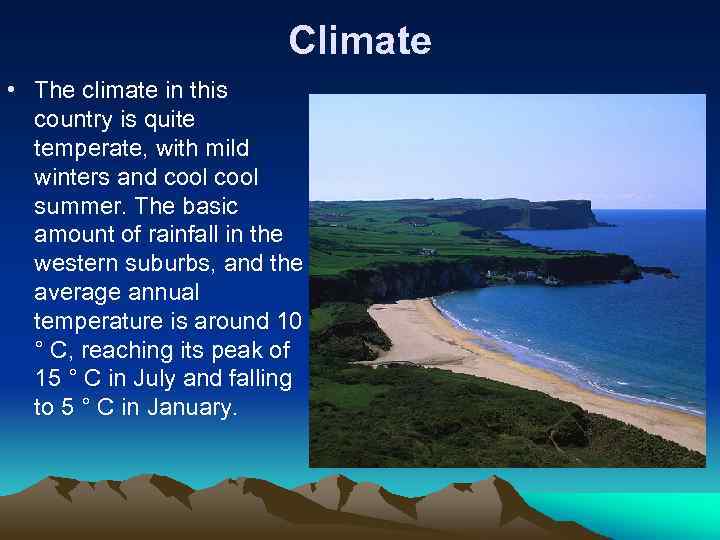 Climate • The climate in this country is quite temperate, with mild winters and
